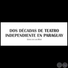 DOS DÉCADAS DE TEATRO INDEPENDIENTE EN PARAGUAY - Por EDDA DE LOS RÍOS - Año: 1992